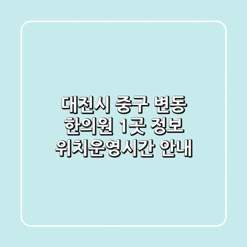 대전시 중구 변동 한의원 1곳 정보 - 위치/운영시간 안내