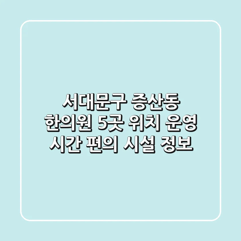 서대문구 증산동 한의원 5곳: 위치, 운영 시간, 편의 시설 정보