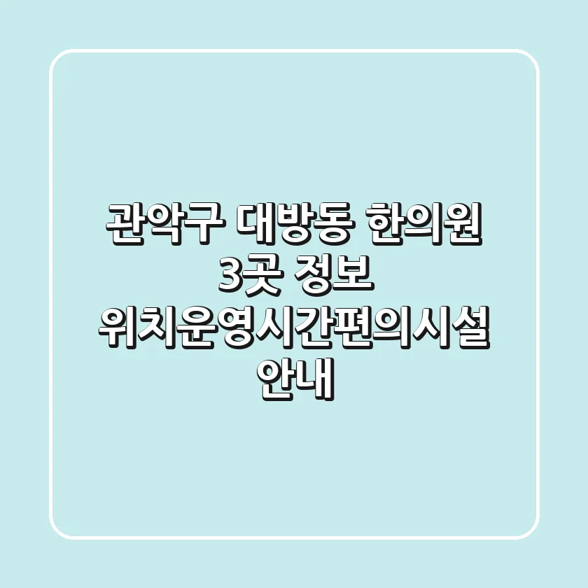 관악구 대방동 한의원 3곳 정보 - 위치/운영시간/편의시설 안내