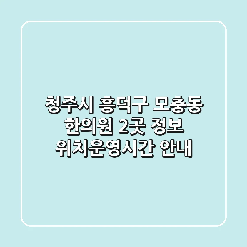청주시 흥덕구 모충동 한의원 2곳 정보 - 위치/운영시간 안내