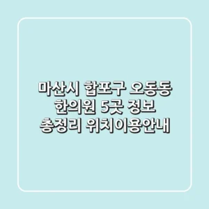 마산시 합포구 오동동 한의원 5곳 정보 총정리 - 위치/이용안내