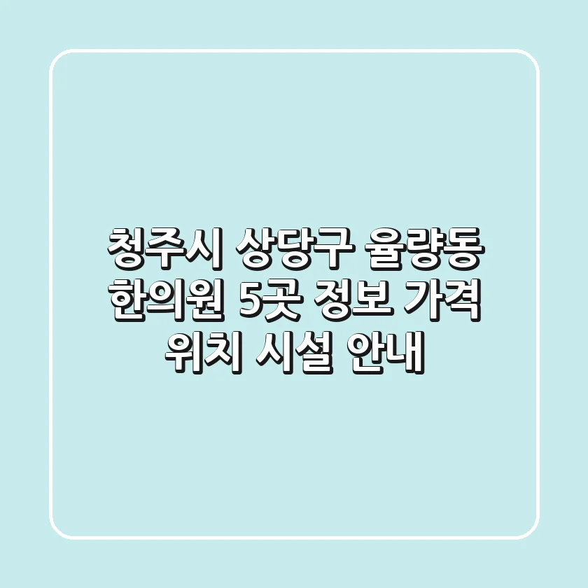 청주시 상당구 율량동 한의원 5곳 정보 - 가격, 위치, 시설 안내