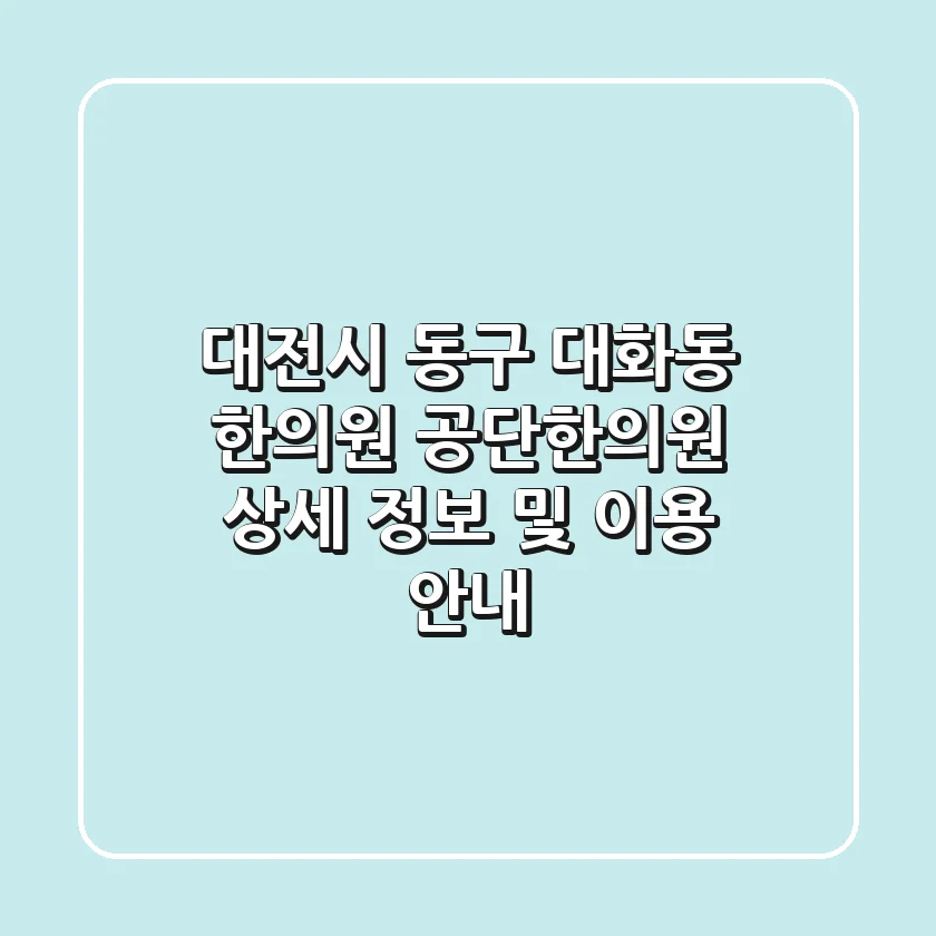 대전시 동구 대화동 한의원: 공단한의원 상세 정보 및 이용 안내