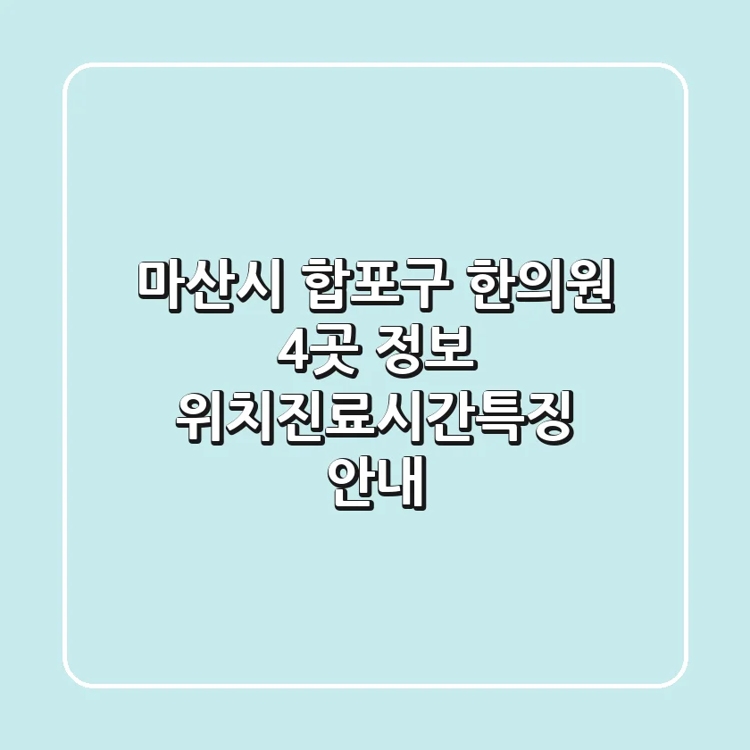 마산시 합포구 한의원 4곳 정보 - 위치/진료시간/특징 안내