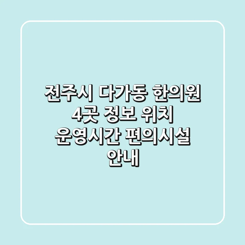 전주시 다가동 한의원 4곳 정보 - 위치, 운영시간, 편의시설 안내