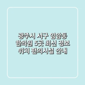 광주시 서구 임암동 한의원 5곳: 최신 정보, 위치, 편의시설 안내