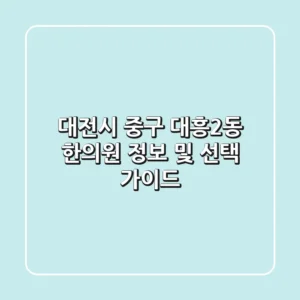 대전시 중구 대흥2동 한의원 정보 및 선택 가이드