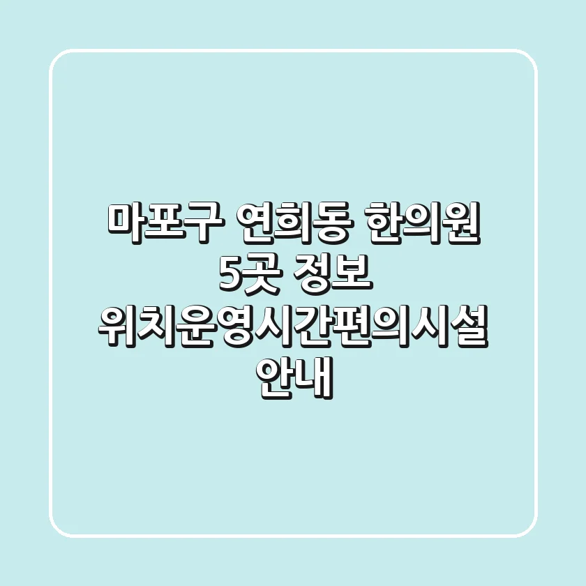 마포구 연희동 한의원 5곳 정보 - 위치/운영시간/편의시설 안내