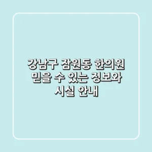 강남구 잠원동 한의원: 믿을 수 있는 정보와 시설 안내
