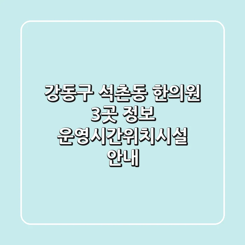강동구 석촌동 한의원 3곳 정보 - 운영시간/위치/시설 안내