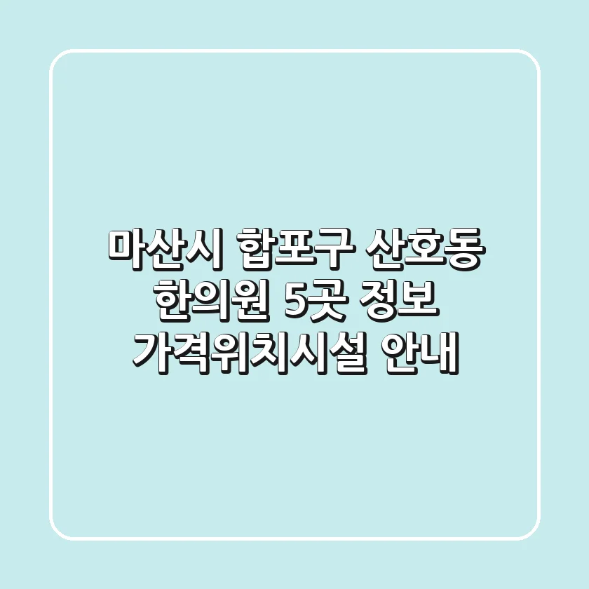 마산시 합포구 산호동 한의원 5곳 정보 - 가격/위치/시설 안내