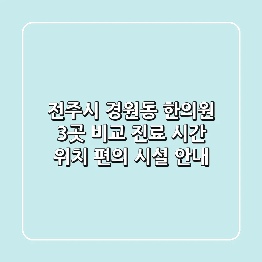 전주시 경원동 한의원 3곳 비교 - 진료 시간, 위치, 편의 시설 안내