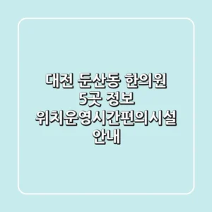 대전 둔산동 한의원 5곳 정보 - 위치/운영시간/편의시설 안내