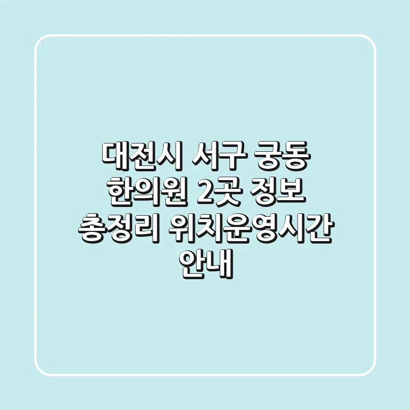 대전시 서구 궁동 한의원 2곳 정보 총정리 - 위치/운영시간 안내