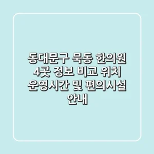 동대문구 묵동 한의원 4곳 정보 비교 - 위치, 운영시간 및 편의시설 안내