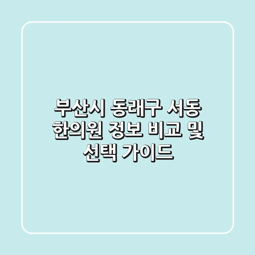 부산시 동래구 서동 한의원 정보 비교 및 선택 가이드