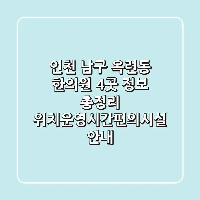 인천 남구 옥련동 한의원 4곳 정보 총정리 - 위치/운영시간/편의시설 안내