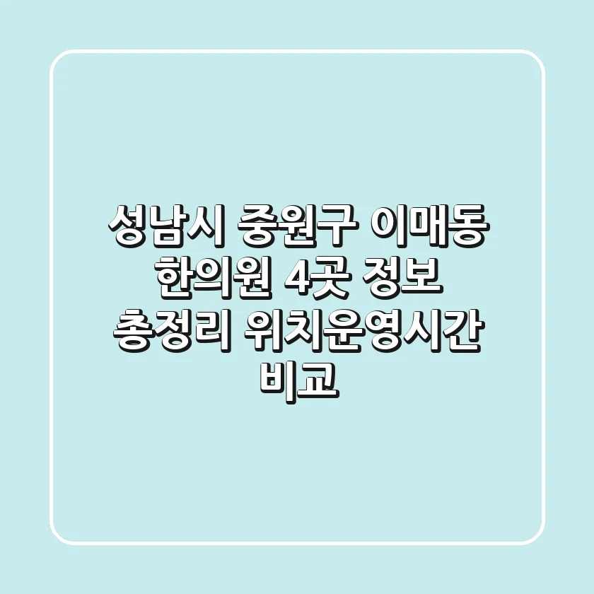 성남시 중원구 이매동 한의원 4곳 정보 총정리 - 위치/운영시간 비교