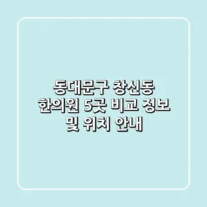 동대문구 창신동 한의원 5곳 비교 정보 및 위치 안내