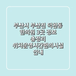 부산시 부산진 덕천동 한의원 3곳 정보 총정리 - 위치/운영시간/편의시설 안내