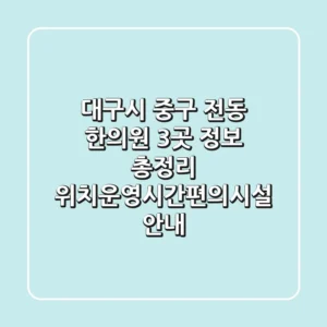 대구시 중구 전동 한의원 3곳 정보 총정리 - 위치/운영시간/편의시설 안내