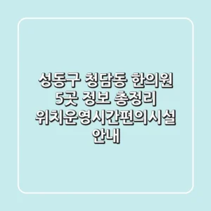 성동구 청담동 한의원 5곳 정보 총정리 - 위치/운영시간/편의시설 안내