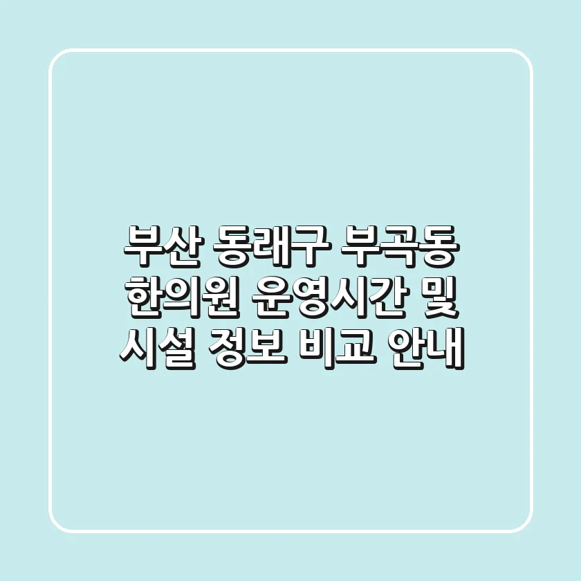 부산 동래구 부곡동 한의원: 운영시간 및 시설 정보 비교 안내