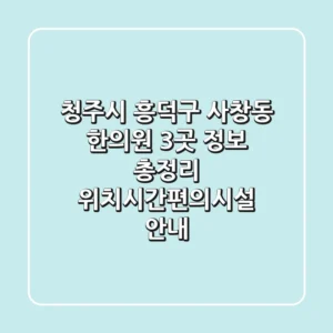 청주시 흥덕구 사창동 한의원 3곳 정보 총정리 - 위치/시간/편의시설 안내