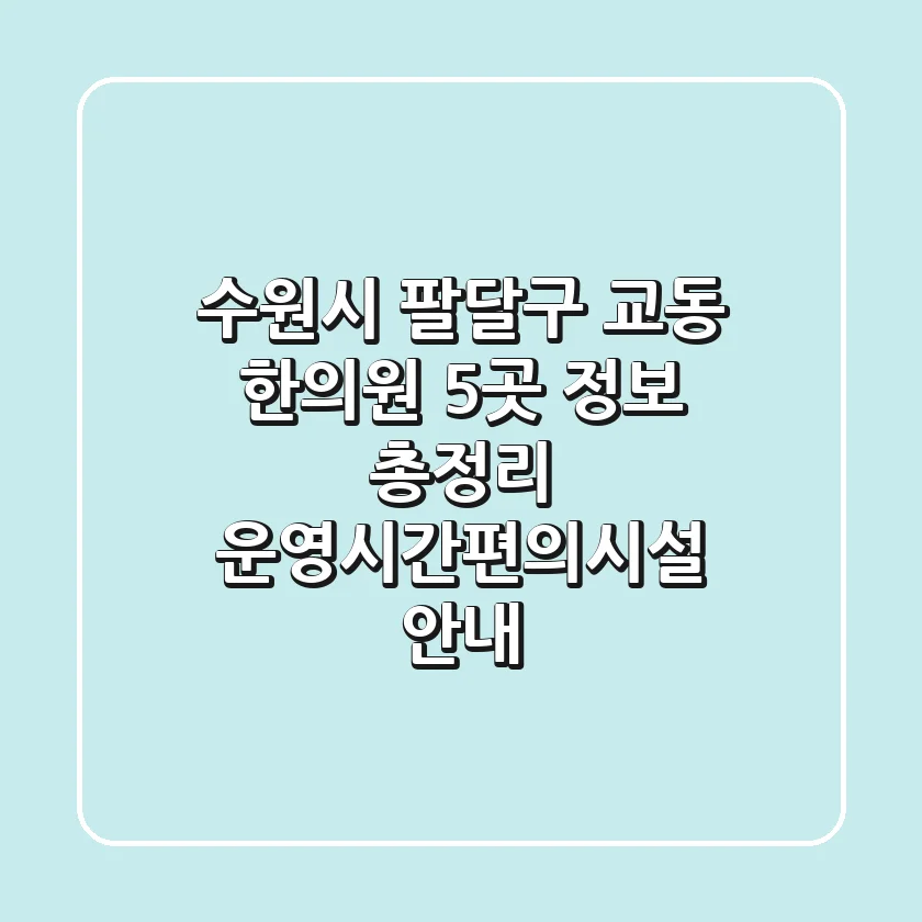 수원시 팔달구 교동 한의원 5곳 정보 총정리 - 운영시간/편의시설 안내