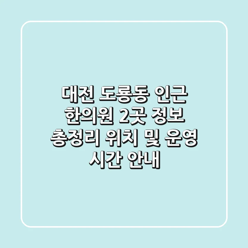대전 도룡동 인근 한의원 2곳 정보 총정리 - 위치 및 운영 시간 안내