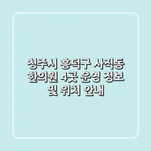 청주시 흥덕구 사직동 한의원 4곳 운영 정보 및 위치 안내