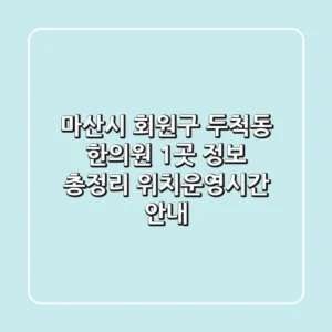 마산시 회원구 두척동 한의원 1곳 정보 총정리 - 위치/운영시간 안내
