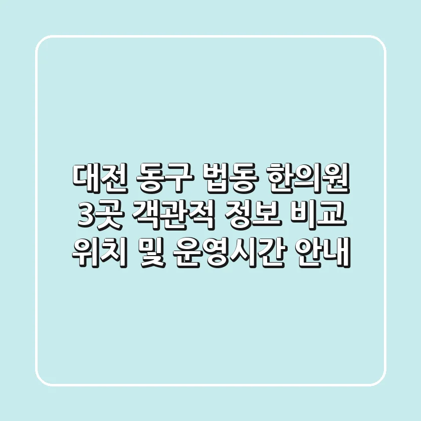 대전 동구 법동 한의원 3곳 객관적 정보 비교 - 위치 및 운영시간 안내