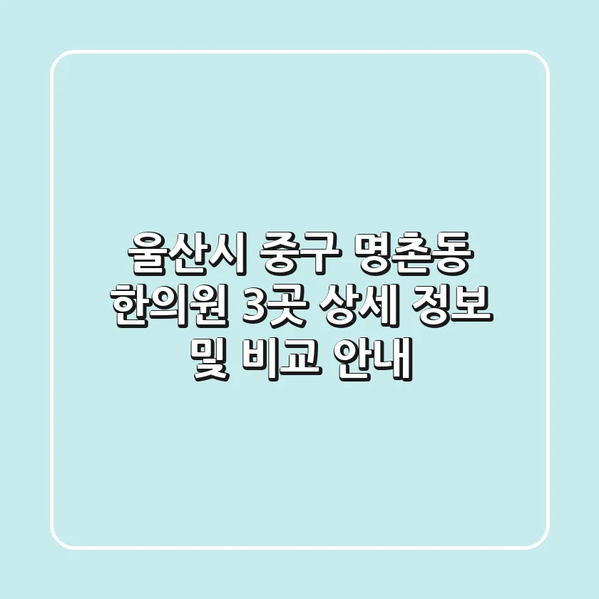 울산시 중구 명촌동 한의원 3곳 상세 정보 및 비교 안내