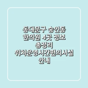 동대문구 숭인동 한의원 4곳 정보 총정리 - 위치/운영시간/편의시설 안내