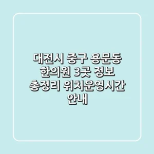 대전시 중구 용문동 한의원 3곳 정보 총정리 - 위치/운영시간 안내