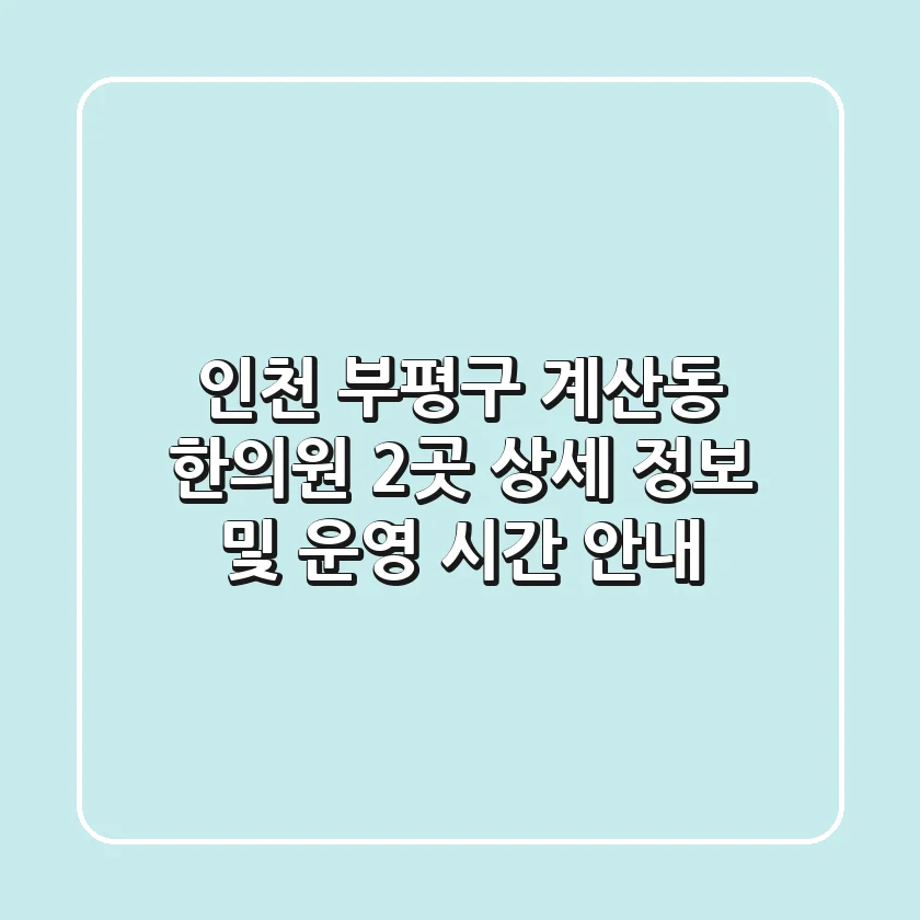인천 부평구 계산동 한의원 2곳 상세 정보 및 운영 시간 안내