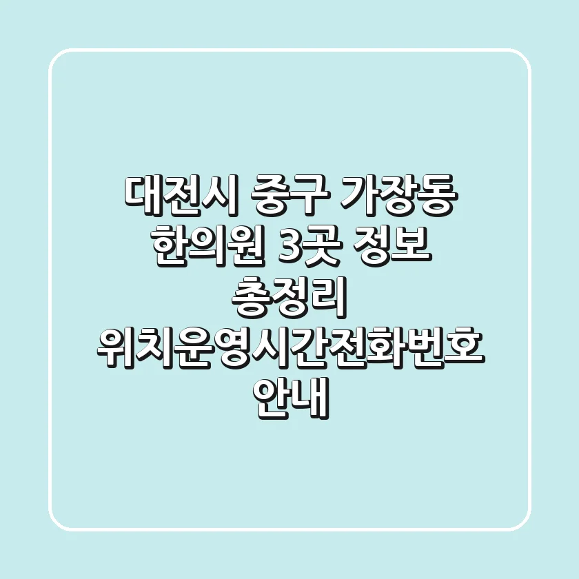 대전시 중구 가장동 한의원 3곳 정보 총정리 - 위치/운영시간/전화번호 안내